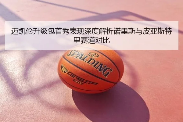迈凯伦升级包首秀表现深度解析诺里斯与皮亚斯特里赛道对比